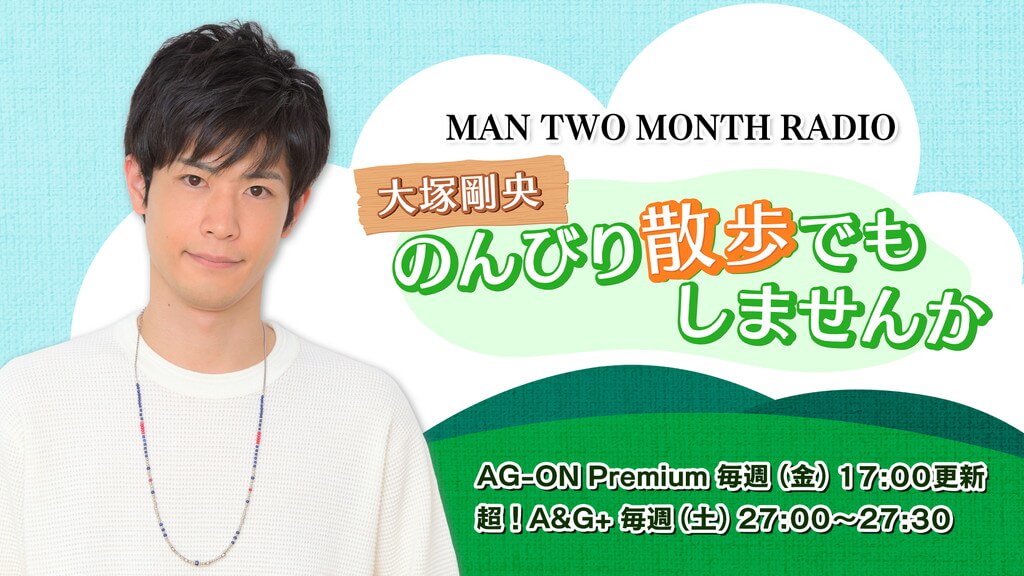 最終回に向けたメール募集中！毎週金曜日17時AG-ON Premiumにて配信「MAN TWO MONTH RADIO 大塚剛央 のんびり散歩でもしませんか」