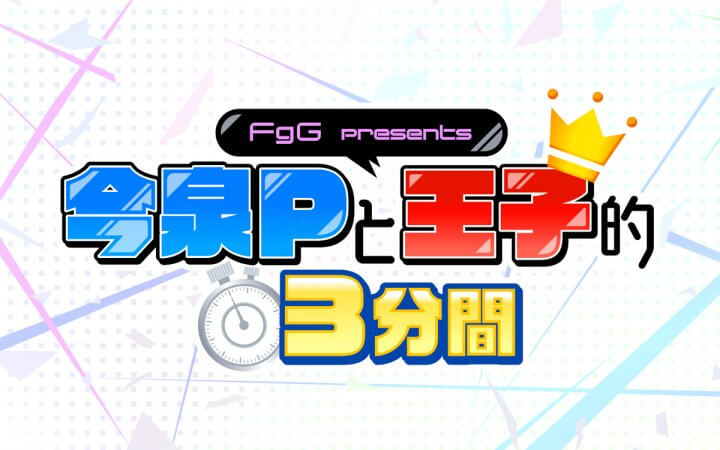 FgG presents 今泉Pと王子的3分間