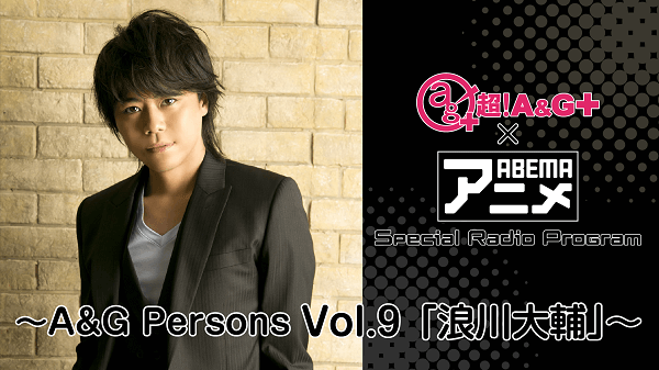 『超！A＆G＋ × ABEMAアニメ Special Radio Program ～A&G Persons Vol.9 「浪川大輔」～』メール大募集！