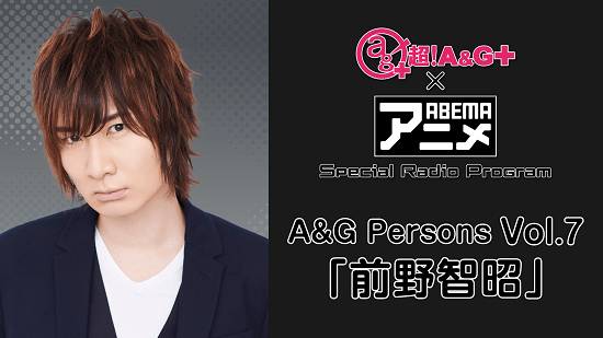 3月19日（金）22時～放送！【特別番組】『超！A&G＋ × ABEMAアニメ　Special Radio Program～A&G Persons Vol.7「前野智昭」～ 前編』