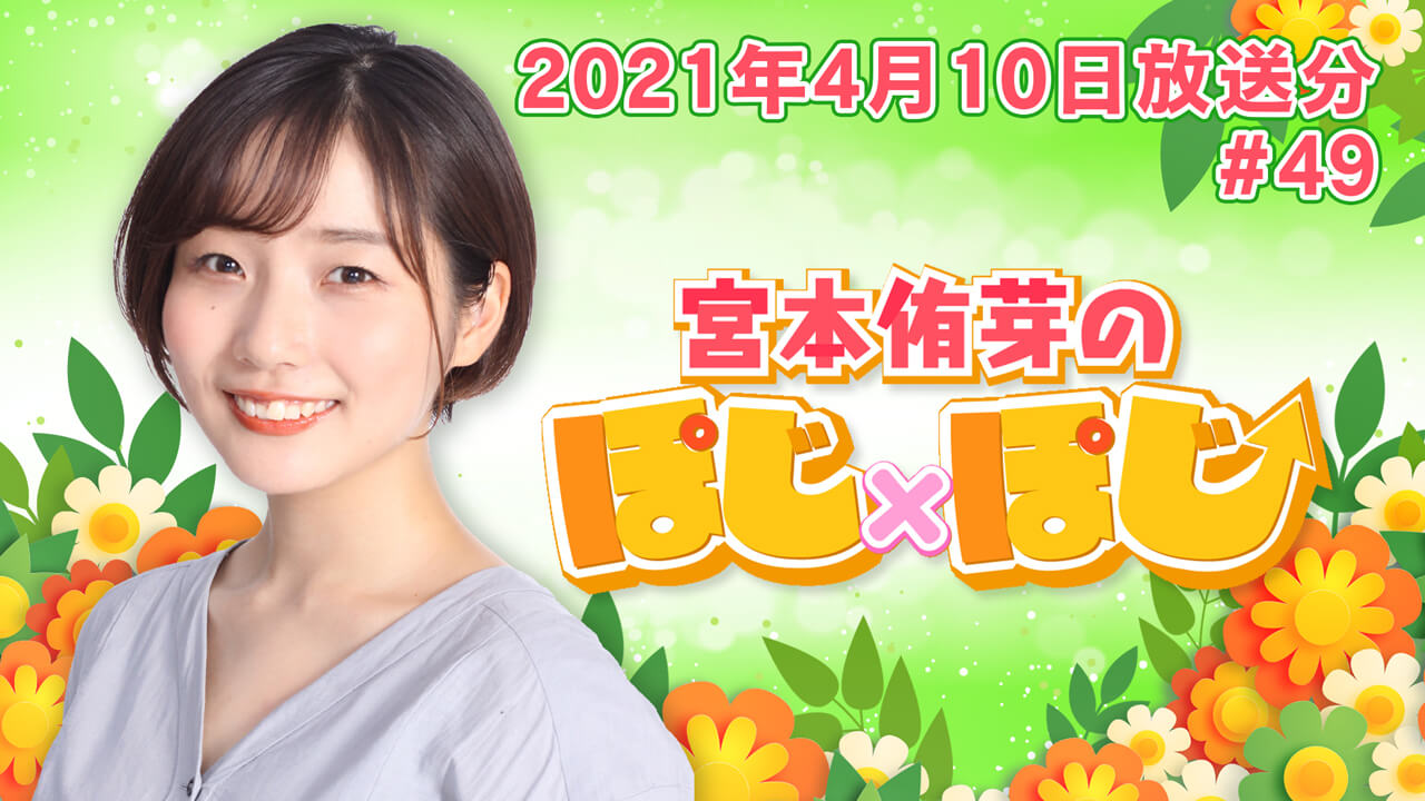 『超！A＆G＋ 宮本侑芽のぽじ×ぽじ』第49回(2021年4月10日放送分)